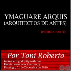  YMAGUARE ARQUIS (ARQUITECTOS DE ANTES)  PRIMERA PARTE - Por Toni Roberto - Domingo, 01 de Diciembre de 2019